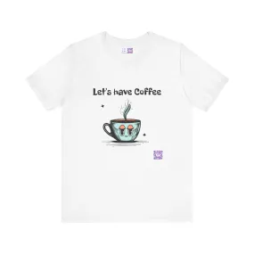 Let's Have Coffee Graphic Tee, Cute Coffee Cup Illustration T-Shirt, Fun Coffee Lover Shirt, Cozy Morning Apparel